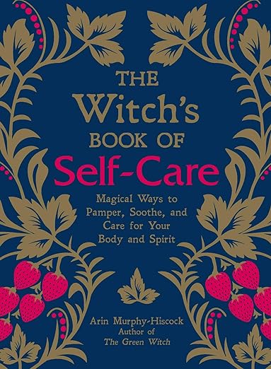 A Witch's Book of Self Care: Magical Ways to Pamper, Soothe and Care for you Body and Spirit - Maya Candle Co